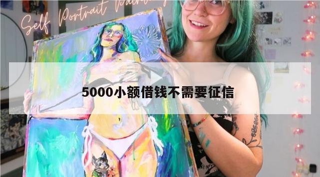 5000小额借钱不需要征信 