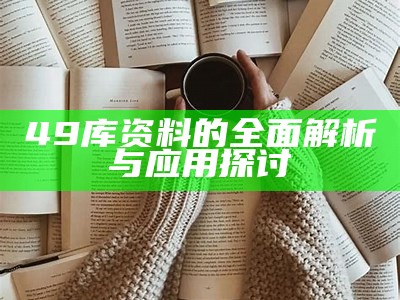 49库资料的全面解析与应用探讨