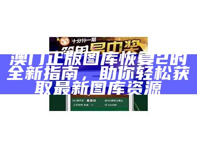 澳门正版图库恢复2的全新指南，助你轻松获取最新图库资源