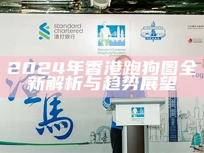 2024年香港跑狗图全新解析与趋势展望