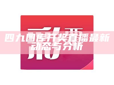 四九图库开奖直播最新动态与分析