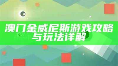 澳门金威尼斯游戏攻略与玩法详解