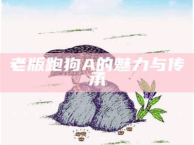 老版跑狗A的魅力与传承