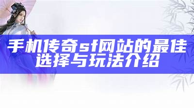 手机传奇sf网站的最佳选择与玩法介绍